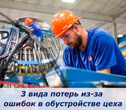 3 вида потерь на производстве из-за неэффективного обустройства цеха.
