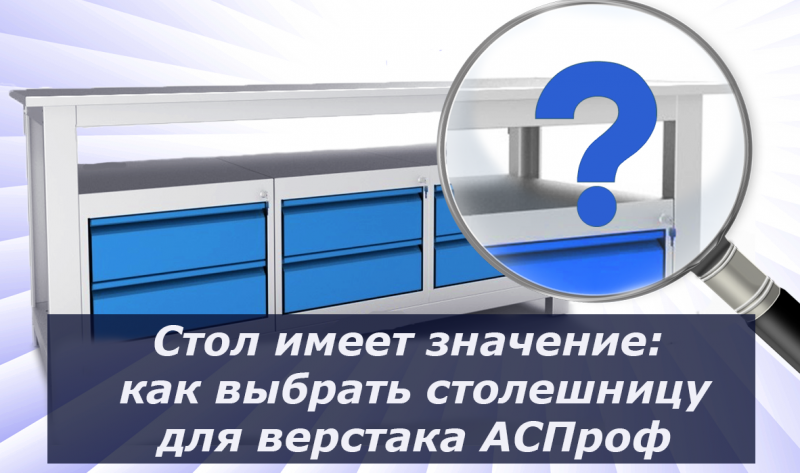 Стол имеет значение: как выбрать столешницу для верстака АСПроф